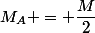 M_A = \dfrac{M}{2}