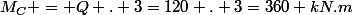 M_C = Q . 3=120 . 3=360 kN.m