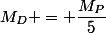 M_D = \dfrac{M_P}{5}