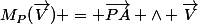M_P(\vec{V}) = \vec{PA} \wedge \vec{V}