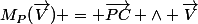 M_P(\vec{V}) = \vec{PC} \wedge \vec{V}