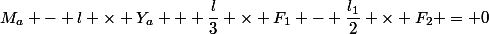 M_a - l \times Y_a + \dfrac{l}{3} \times F_1 - \dfrac{l_1}{2} \times F_2 = 0