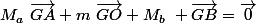M_a~\overrightarrow{GA}+m~\overrightarrow{GO}+M_b~ \overrightarrow{GB}=\overrightarrow{0}