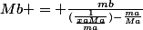 Mb = \frac{mb}{(\frac{1}{\frac{xaMa}{ma}})-\frac{ma}{Ma}}