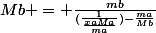 Mb = \frac{mb}{(\frac{1}{\frac{xaMa}{ma}})-\frac{ma}{Mb}}