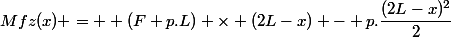 Mfz(x) = +(F+p.L) \times (2L-x) - p.\dfrac{(2L-x)^2}{2}