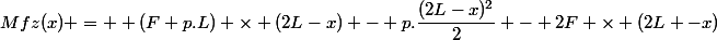 Mfz(x) = +(F+p.L) \times (2L-x) - p.\dfrac{(2L-x)^2}{2} - 2F \times (2L -x)
