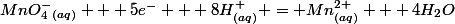 MnO_4^-_{(aq)} + 5e^- + 8H^+_{(aq)} = Mn^{2+}_{(aq)} + 4H_2O