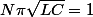 N\2\pi\sqrt{LC}=1