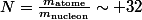 N=\frac{m_\text{atome}}{m_\text{nucleon}}\sim 32