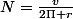 N=\frac{v}{2\Pi r}