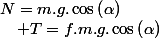 N=m.g.\cos\left(\alpha\right)\quad;\quad T=f.m.g.\cos\left(\alpha\right)
