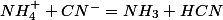 NH_{4}^{+}+CN^{-}=NH_{3}+HCN