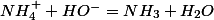NH_{4}^{+}+HO^{-}=NH_{3}+H_{2}O