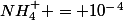 NH_4^+ = 10^-^4