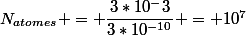 N_{atomes} = \dfrac{3*10^-3}{3*10^{-10}} = 10^7