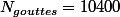 N_{gouttes}=10400