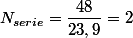 N_{serie}=\dfrac{48}{23,9}=2