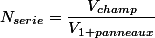 N_{serie}=\dfrac{V_{champ}}{V_{1 panneaux}}
