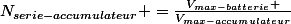 N_{serie-accumulateur} =\frac{V_{max-batterie} }{V_{max-accumulateur}}