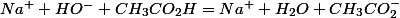 Na^{+}+HO^{-}+CH_{3}CO_{2}H=Na^{+}+H_{2}O+CH_{3}CO_{2}^{-}