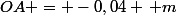 OA = -0,04 \, m