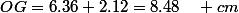OG=6.36+2.12=8.48\quad cm