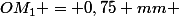 OM_{1} = 0,75 mm 