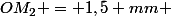 OM_{2} = 1,5 mm 