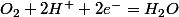 O_{2}+2H^{+}+2e^{-}=H_{2}O