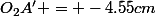O_2A' = -4.55cm