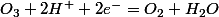 O_3+2H^++2e^-=O_2+H_2O