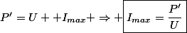 P'=U  I_{max} \Rightarrow \boxed{I_{max}=\dfrac{P'}{U}}
