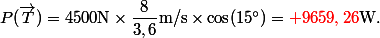 P(\vec{T})=4500\ \text{N}\times\dfrac{8}{3,6}\ \text{m/s}\times\cos(15^\circ)={\red 9659,26}\ \text{W}.