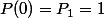 P(0)=P_1=1