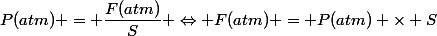 P(atm) = \dfrac{F(atm)}{S} \Leftrightarrow F(atm) = P(atm) \times S