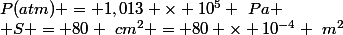 P(atm) = 1,013 \times 10^5 ~Pa \\ S = 80 ~cm^2 = 80 \times 10^{-4} ~m^2