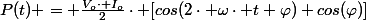 P(t) = \frac{V_o\cdot I_o}{2}\cdot [cos(2\cdot \omega\cdot t+\varphi)+cos(\varphi)]