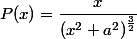 P(x)=\dfrac{x}{\left(x^{2}+a^{2}\right)^{\frac{3}{2}}};