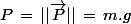 P\,=\,||\vec{P}||\,=\,m.g