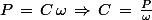 P\,=\,C\,\omega\,\Rightarrow\,C\,=\,\frac{P}{\omega}