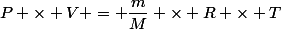 P \times V = \dfrac{m}{M} \times R \times T
