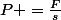 P =\frac{F}{s}