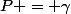 P = \gamma