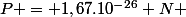 P = 1,67.10^{-26} N 