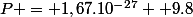 P = 1,67.10^{-27}  9.8