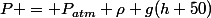 P = P_{atm}+\rho g(h+50)