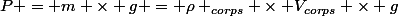 P = m \times g = \rho _{corps} \times V_{corps} \times g