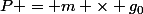 P = m \times g_0
