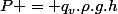 P = q_v.\rho.g.h